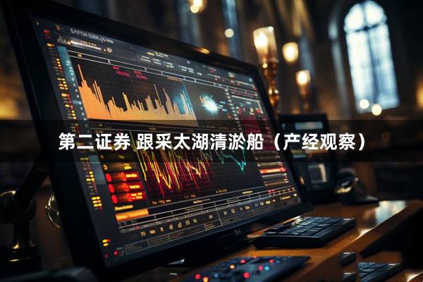 第二证券 跟采太湖清淤船（产经观察）