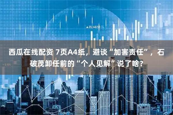 西瓜在线配资 7页A4纸，避谈“加害责任”，石破茂卸任前的“个人见解”说了啥？