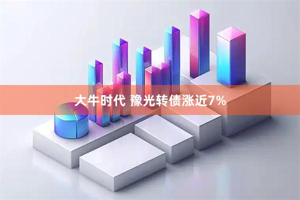 大牛时代 豫光转债涨近7%